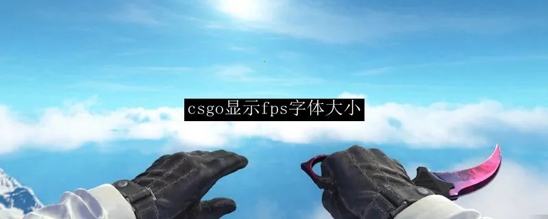csgo显示fps字体大小
