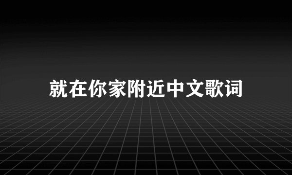 就在你家附近中文歌词