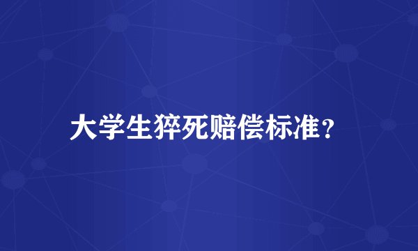 大学生猝死赔偿标准?