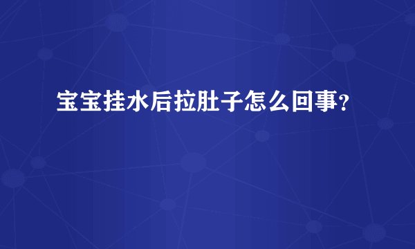 宝宝挂水后拉肚子怎么回事？