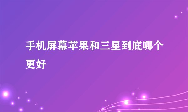 手机屏幕苹果和三星到底哪个更好