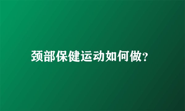 颈部保健运动如何做?