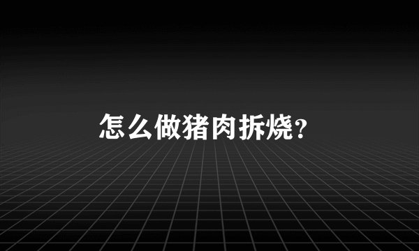 怎么做猪肉拆烧？