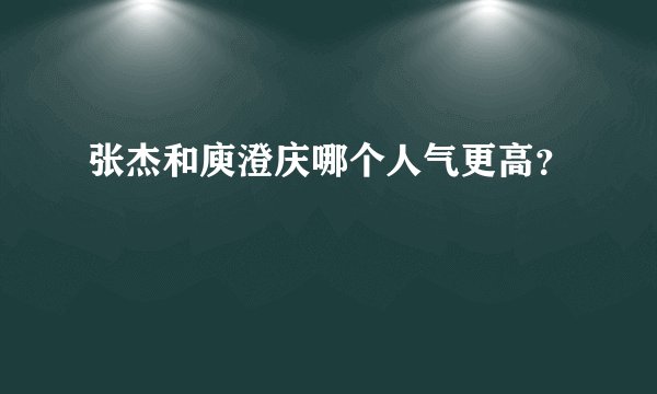 张杰和庾澄庆哪个人气更高？