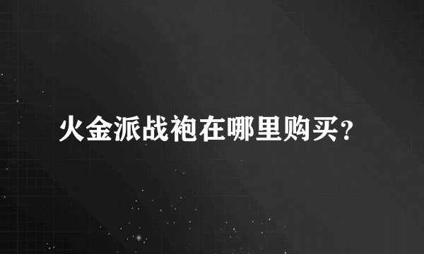 火金派战袍在哪里购买？