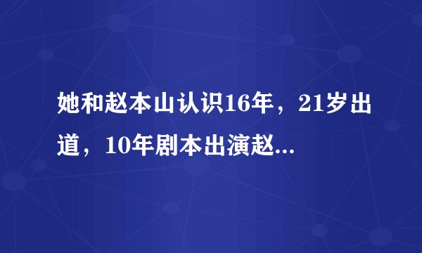 她和赵本山认识16年,21岁出道,10年剧本出演赵本山老伴
