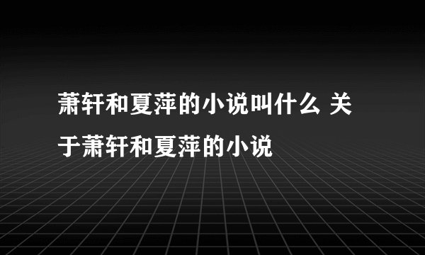 萧轩和夏萍的小说叫什么 关于萧轩和夏萍的小说