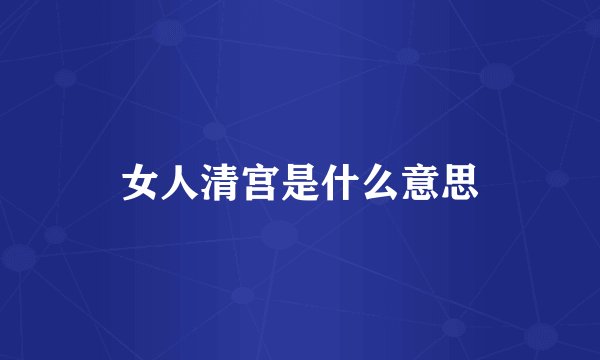 女人清宫是什么意思