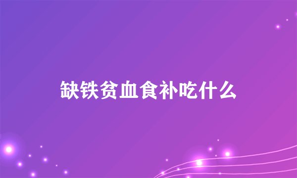 缺铁贫血食补吃什么