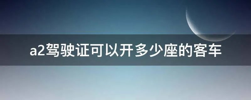 a2驾驶证可以开多少座的客车