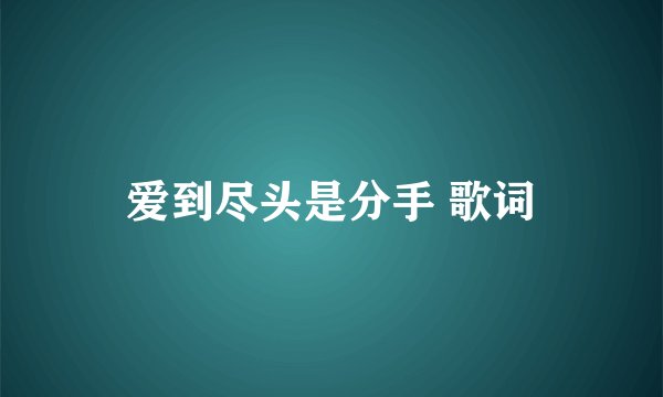 爱到尽头是分手 歌词
