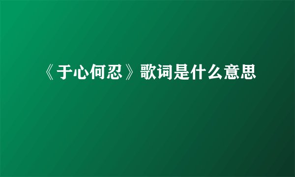 《于心何忍》歌词是什么意思