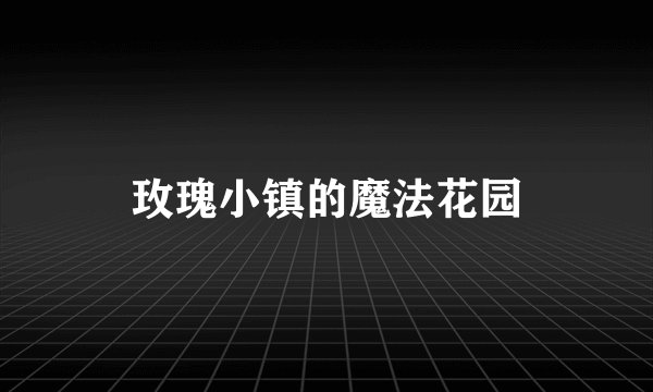 玫瑰小镇的魔法花园