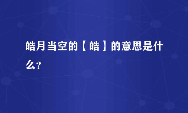皓月当空的【皓】的意思是什么？