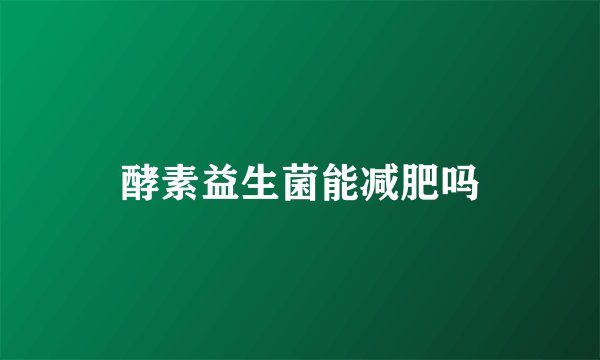酵素益生菌能减肥吗