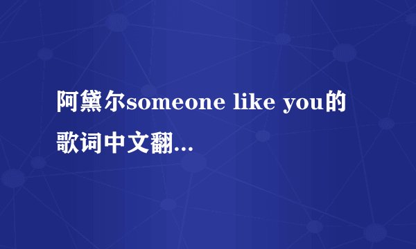 阿黛尔someone like you的歌词中文翻译是什么意思