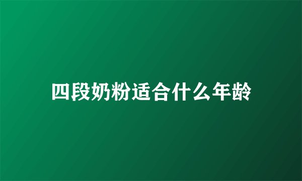 四段奶粉适合什么年龄