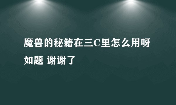 魔兽的秘籍在三C里怎么用呀如题 谢谢了