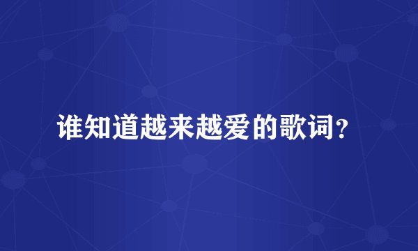 谁知道越来越爱的歌词？