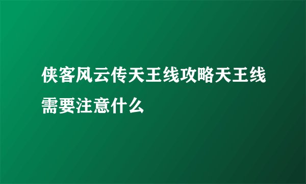 侠客风云传天王线攻略天王线需要注意什么