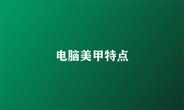 电脑美甲特点