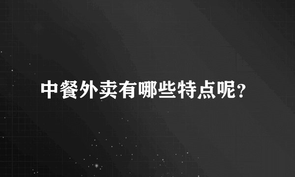中餐外卖有哪些特点呢？