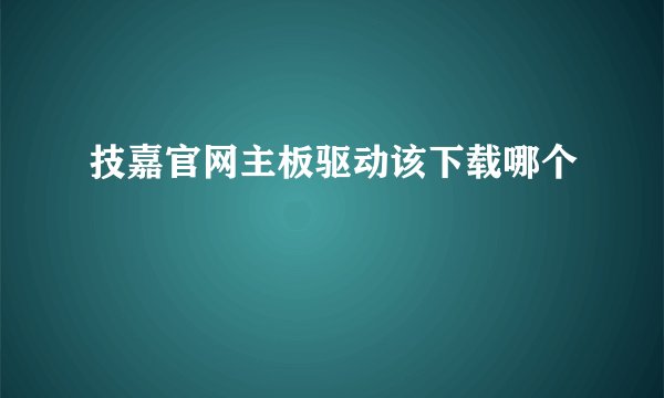 技嘉官网主板驱动该下载哪个