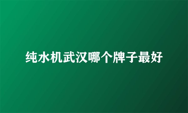 纯水机武汉哪个牌子最好