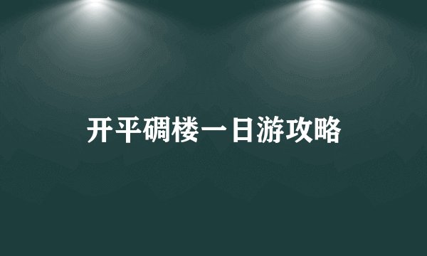 开平碉楼一日游攻略