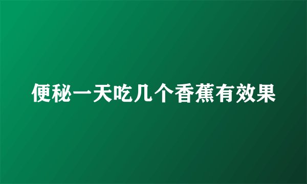 便秘一天吃几个香蕉有效果