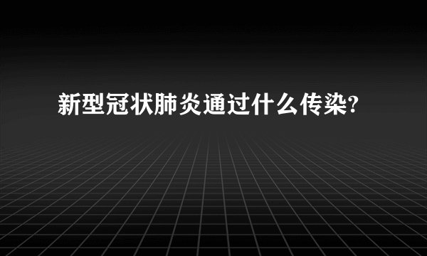 新型冠状肺炎通过什么传染?