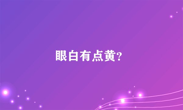 眼白有点黄？