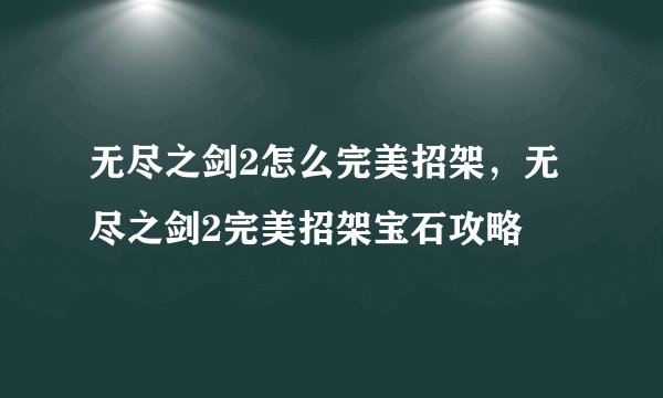 无尽之剑2怎么完美招架，无尽之剑2完美招架宝石攻略
