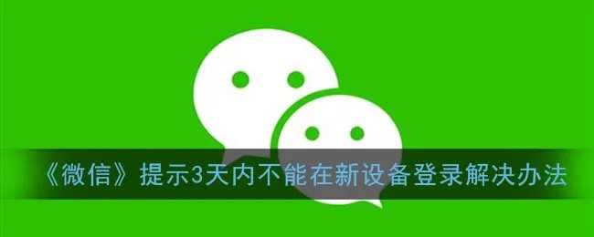 《微信》提示3天内不能在新设备登录解决办法