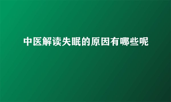 中医解读失眠的原因有哪些呢
