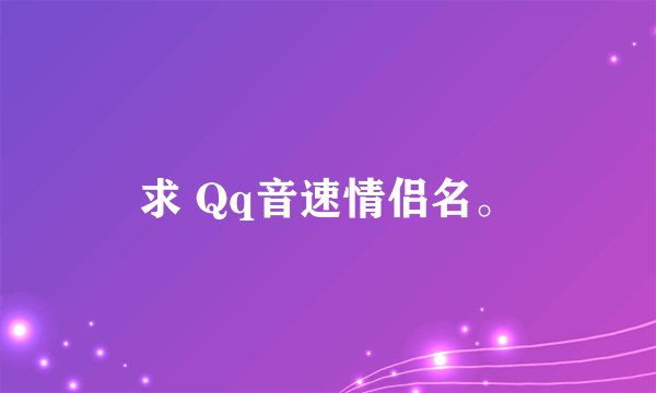 求 Qq音速情侣名。