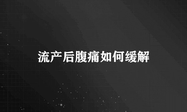 流产后腹痛如何缓解