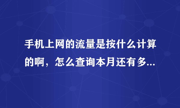 手机上网的流量是按什么计算的啊，怎么查询本月还有多少流量啊。