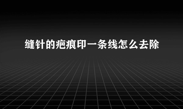 缝针的疤痕印一条线怎么去除