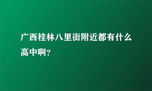 广西桂林八里街附近都有什么高中啊？