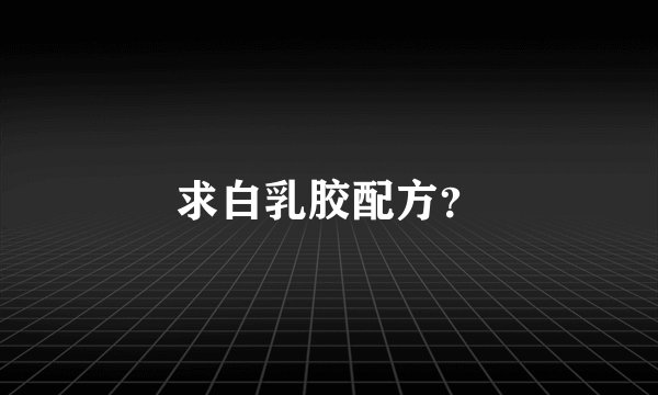 求白乳胶配方？