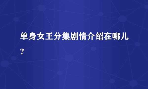 单身女王分集剧情介绍在哪儿？