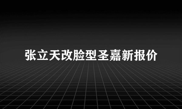 张立天改脸型圣嘉新报价