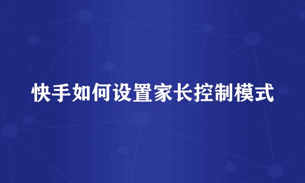 快手如何设置家长控制模式