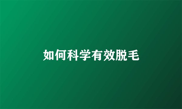如何科学有效脱毛