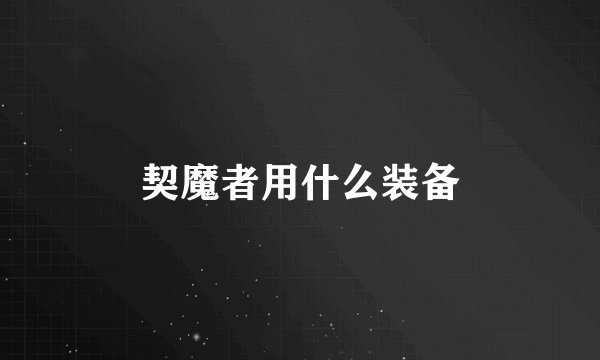契魔者用什么装备