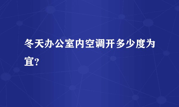 冬天办公室内空调开多少度为宜？