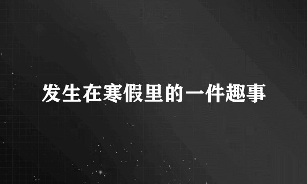 发生在寒假里的一件趣事