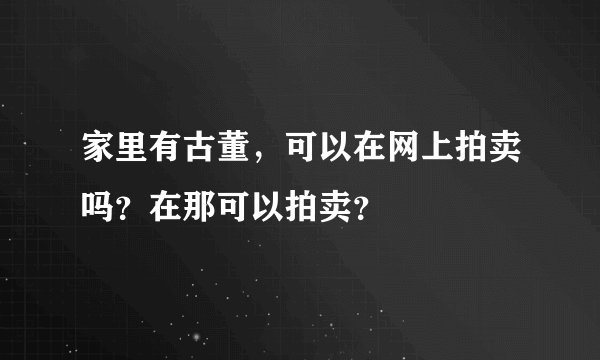 家里有古董，可以在网上拍卖吗？在那可以拍卖？