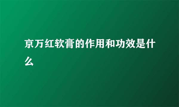 京万红软膏的作用和功效是什么